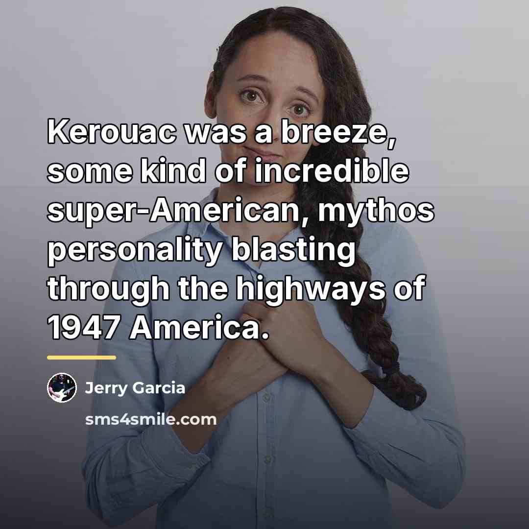 “Kerouac was a breeze, some kind of incredible super-American, mythos…” quote by Jerry Garcia