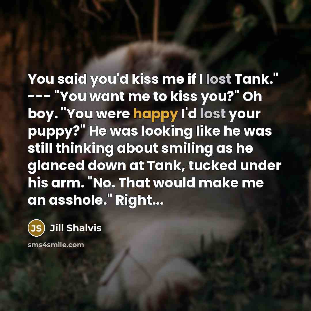 “You said you'd kiss me if I lost Tank." ---…” quote by Jill Shalvis