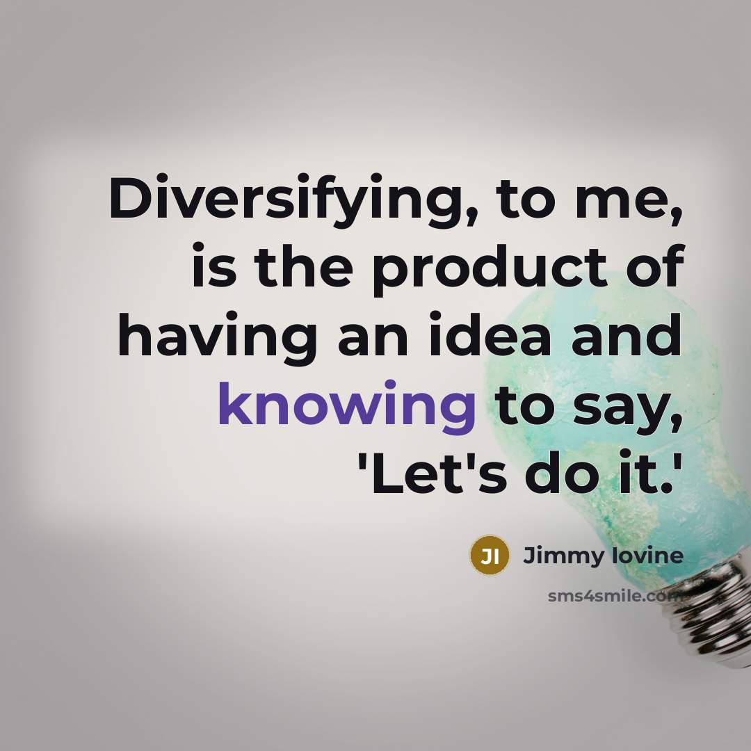 “Diversifying, to me, is the product of having an idea…” quote by Jimmy Iovine
