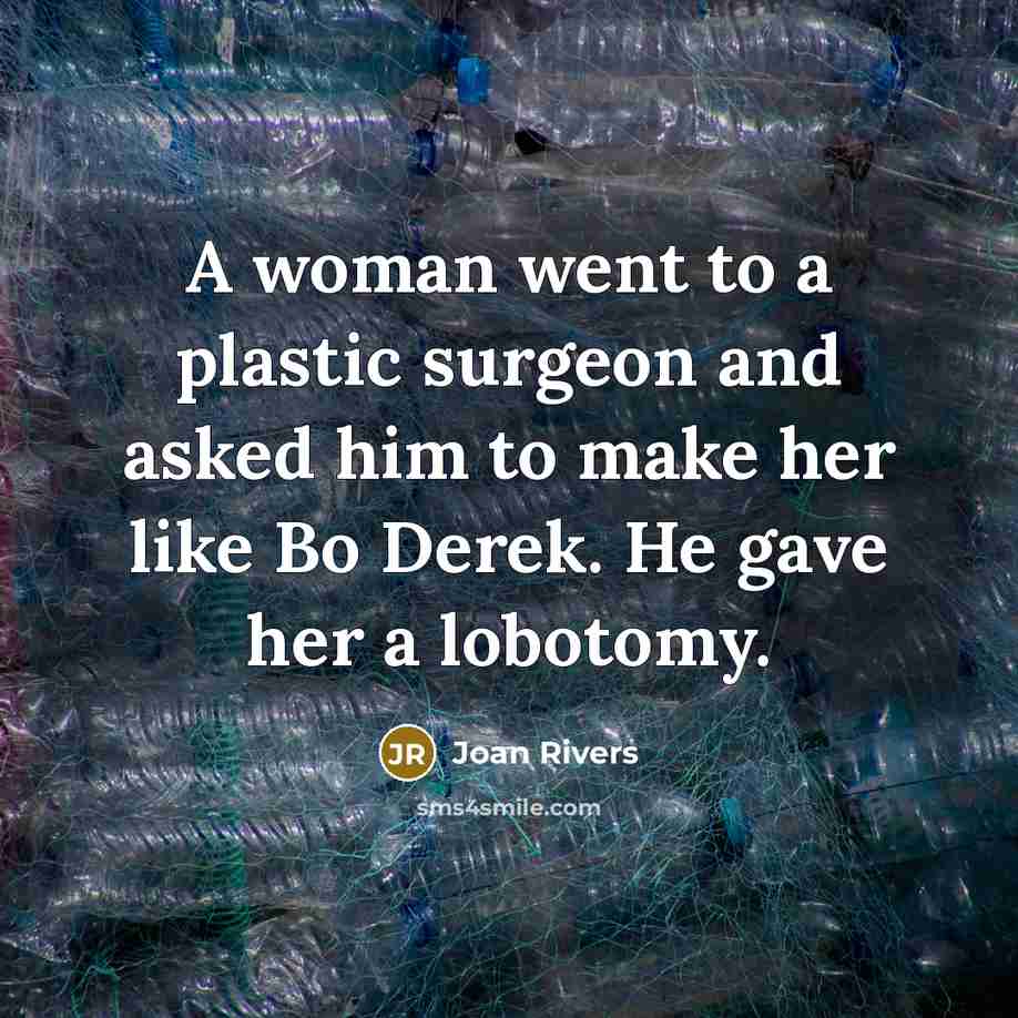 “A woman went to a plastic surgeon and asked him…” quote by Joan Rivers