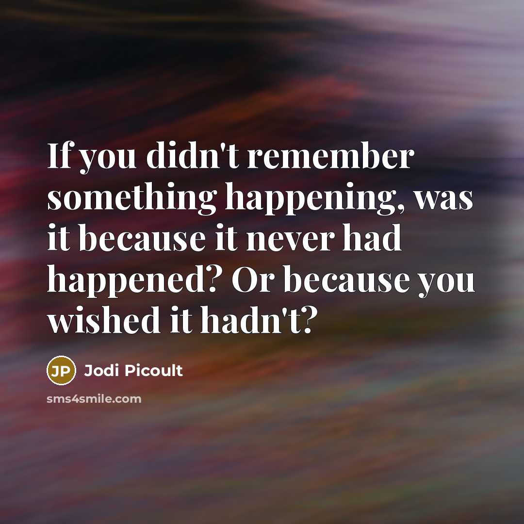 “If you didn't remember something happening, was it because it…” quote by Jodi Picoult