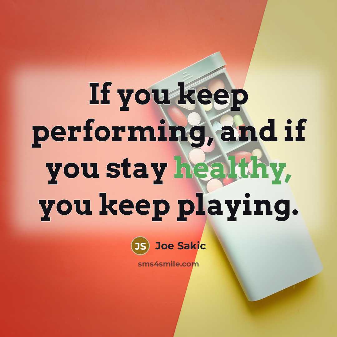 “If you keep performing, and if you stay healthy, you…” quote by Joe Sakic