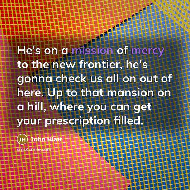 “He's on a mission of mercy to the new frontier,…” quote by John Hiatt