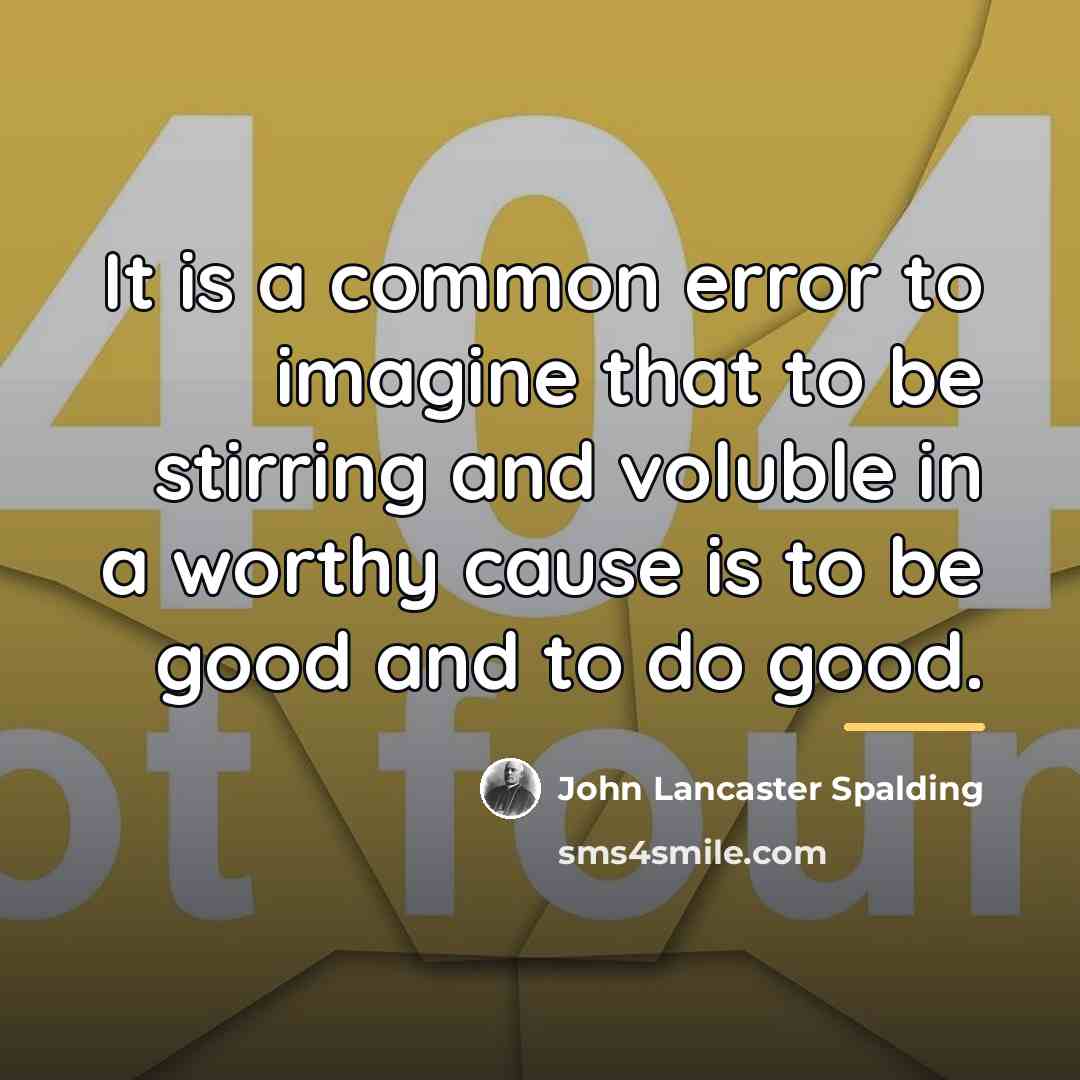 “It is a common error to imagine that to be…” quote by John Lancaster Spalding