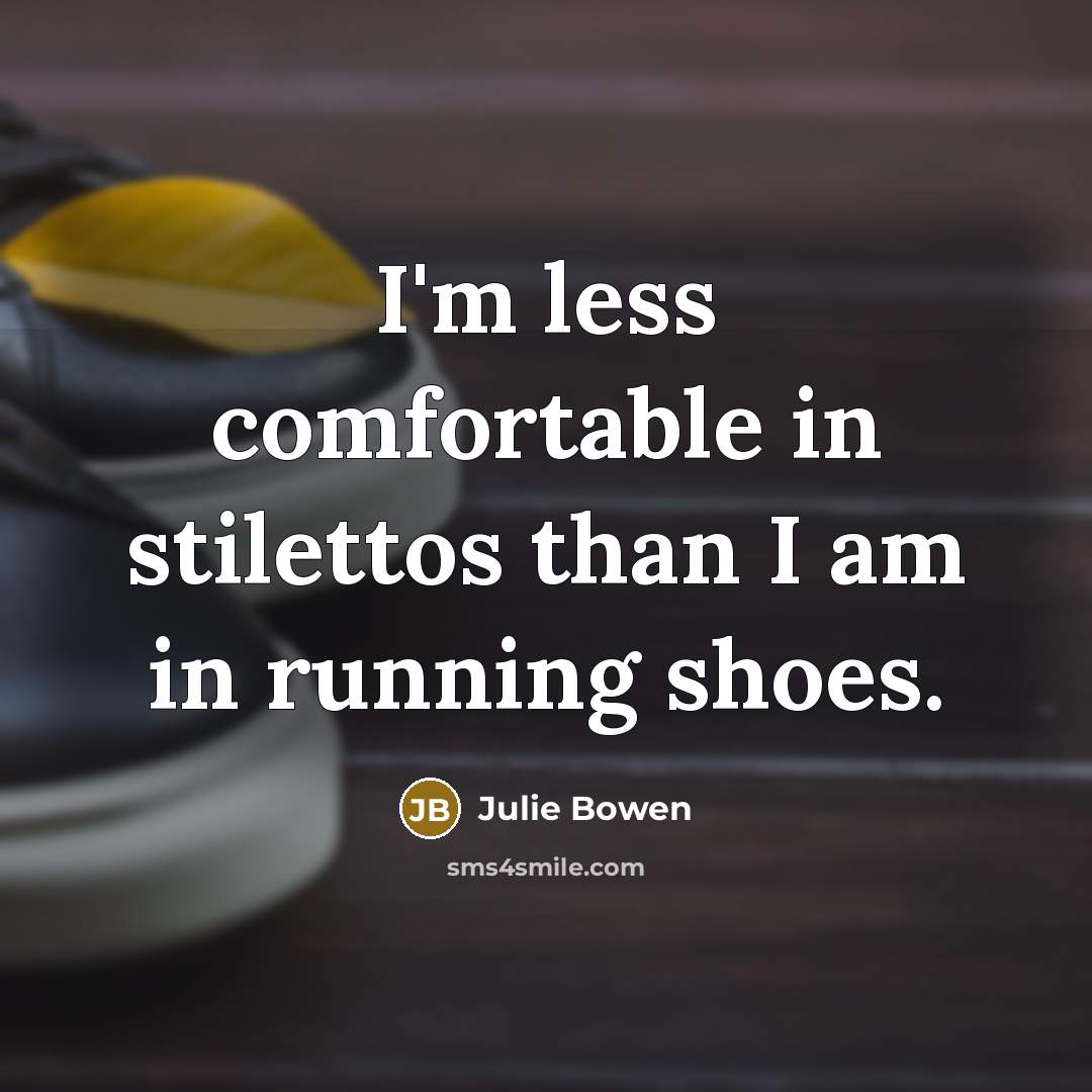 “I'm less comfortable in stilettos than I am in running…” quote by Julie Bowen