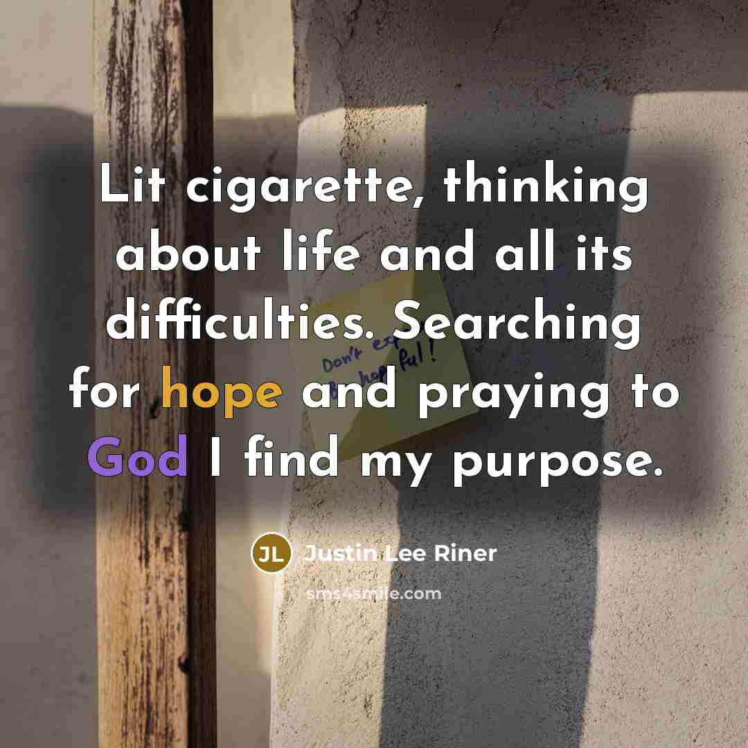“Lit cigarette, thinking about life and all its difficulties. Searching…” quote by Justin Lee Riner