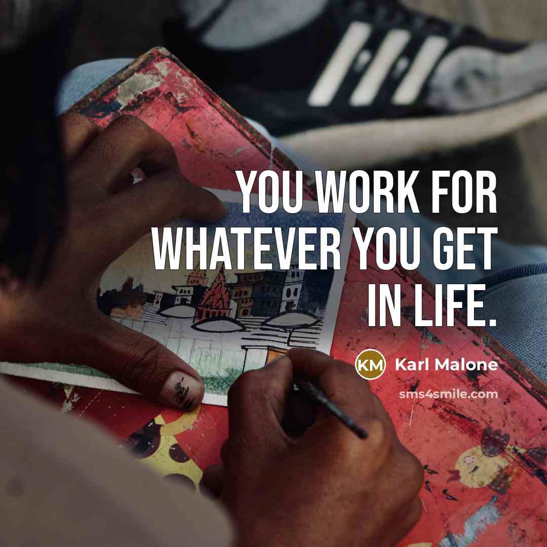 “You work for whatever you get in life.…” quote by Karl Malone