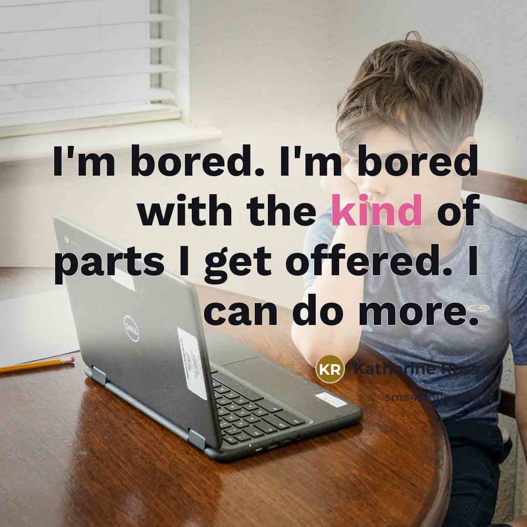 “I'm bored. I'm bored with the kind of parts I…” quote by Katharine Ross