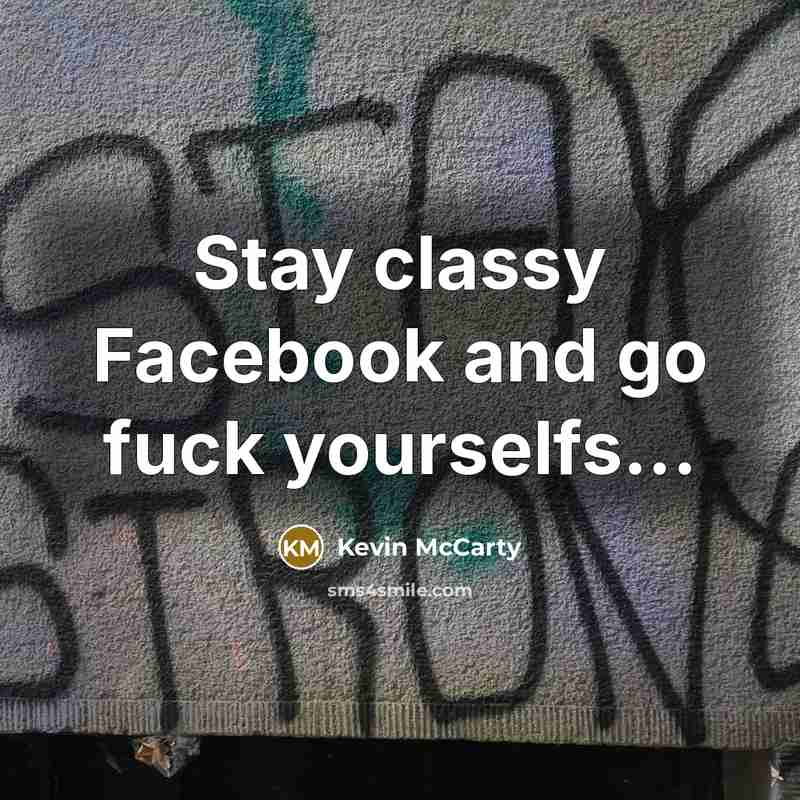 “Stay classy Facebook and go fuck yourselfs...…” quote by Kevin McCarty