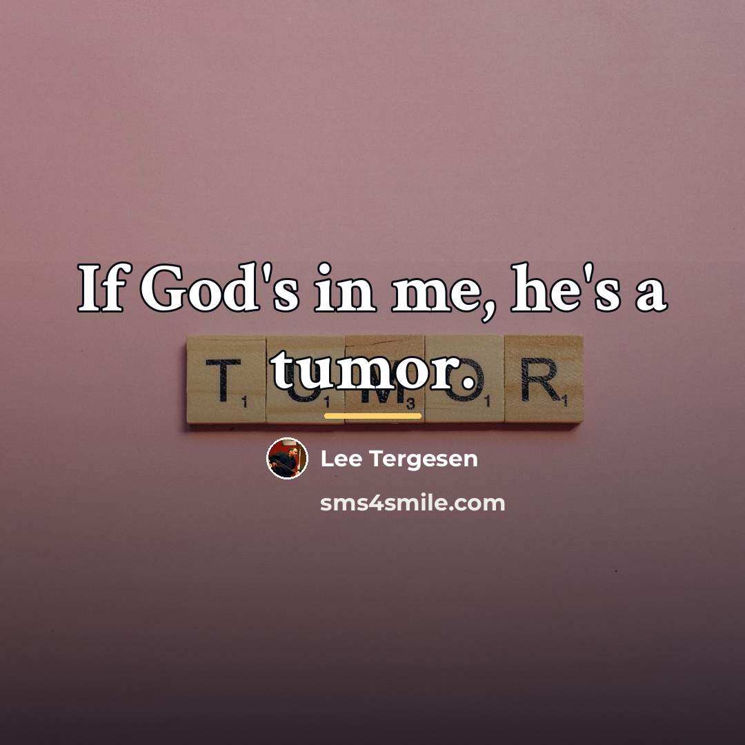 “If God's in me, he's a tumor.…” quote by Lee Tergesen
