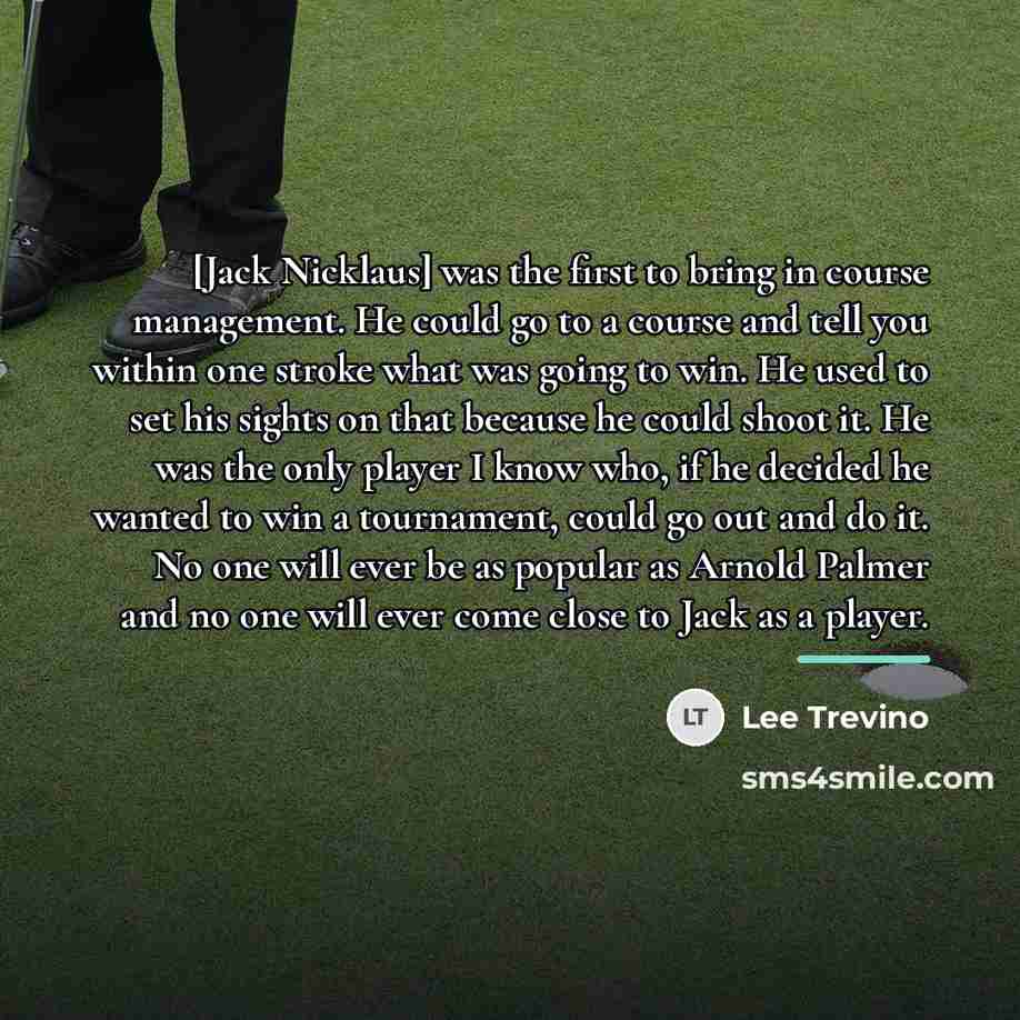 “[Jack Nicklaus] was the first to bring in course management.…” quote by Lee Trevino