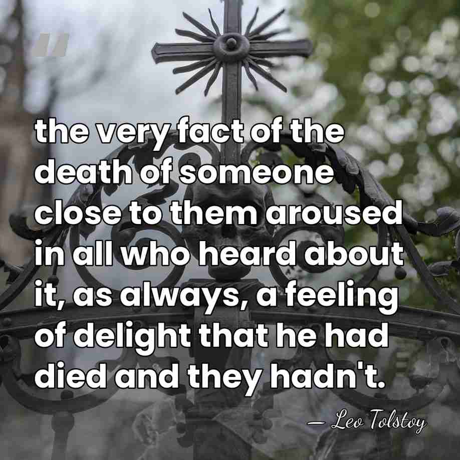 the very fact of the death of someone close to them aroused&hellip; - Leo Tolstoy