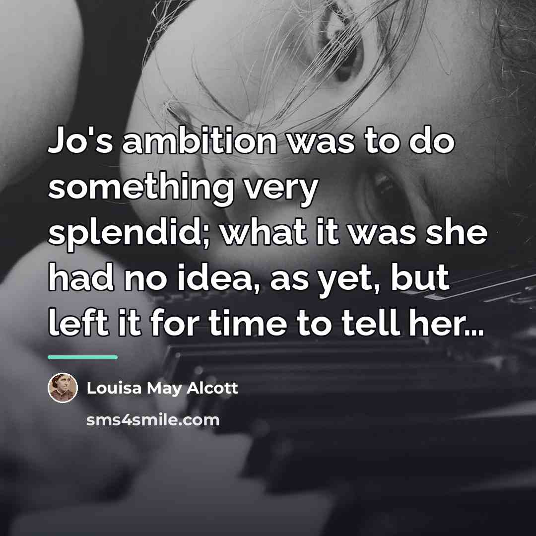 “Jo's ambition was to do something very splendid; what it…” quote by Louisa May Alcott