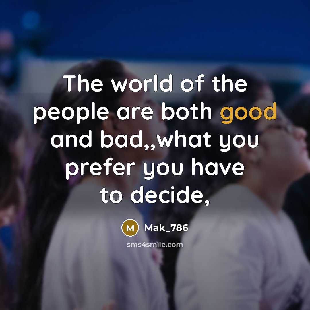 “The world of the people are both good and bad,,what you prefer you have to decide,” quote by Mak_786