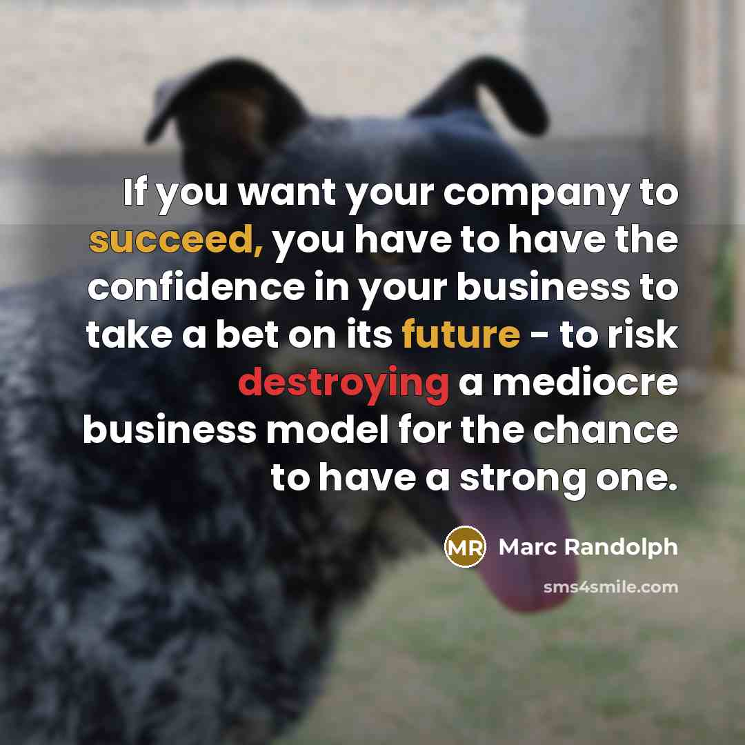 “If you want your company to succeed, you have to…” quote by Marc Randolph
