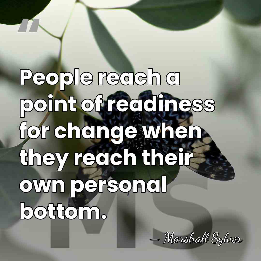 People reach a point of readiness for change when they reach their&hellip; - Marshall Sylver