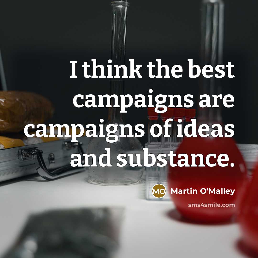 “I think the best campaigns are campaigns of ideas and…” quote by Martin O'Malley