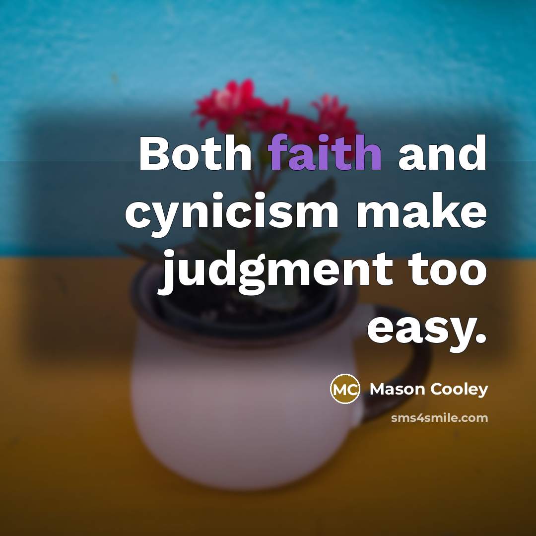 “Both faith and cynicism make judgment too easy.…” quote by Mason Cooley