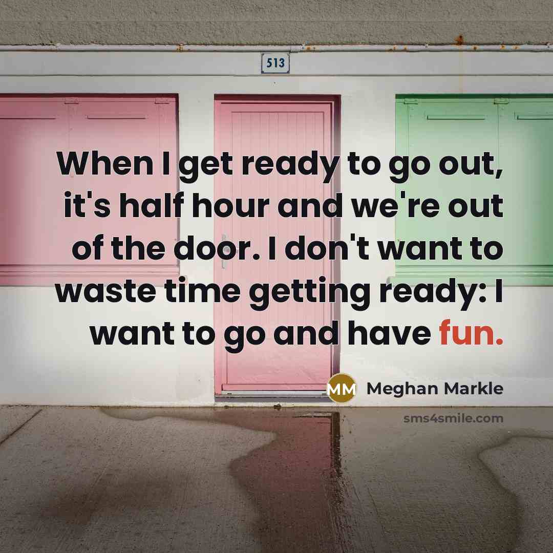 “When I get ready to go out, it's half hour…” quote by Meghan Markle
