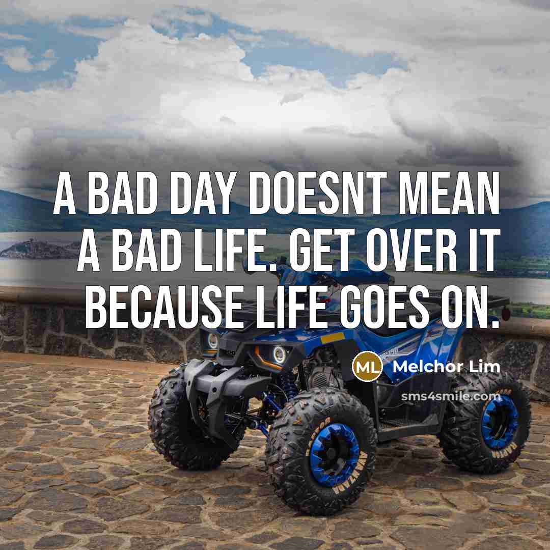 “A bad day doesnt mean a bad life. Get over…” quote by Melchor Lim