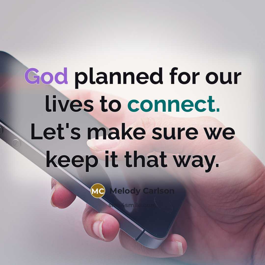“God planned for our lives to connect. Let's make sure we keep it that way.” quote by Melody Carlson