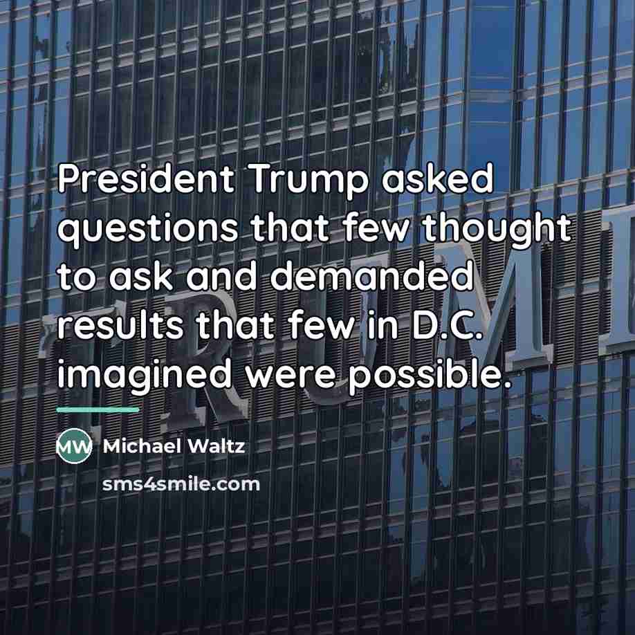 “President Trump asked questions that few thought to ask and…” quote by Michael Waltz