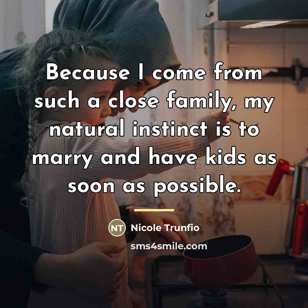 “Because I come from such a close family, my natural…” quote by Nicole Trunfio