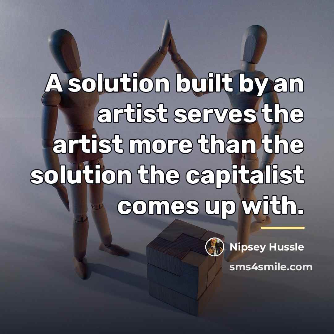 “A solution built by an artist serves the artist more…” quote by Nipsey Hussle