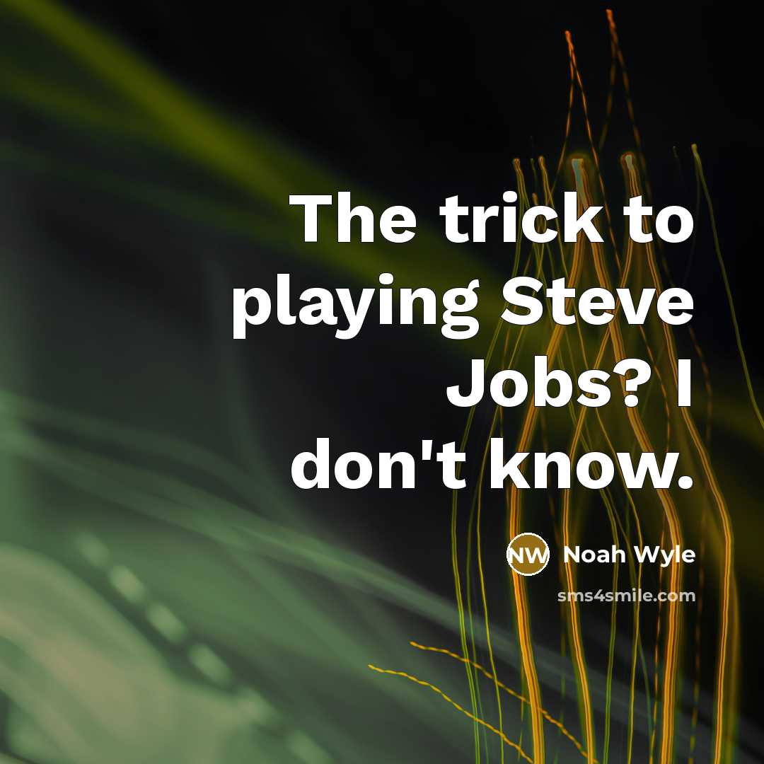 “The trick to playing Steve Jobs? I don't know.…” quote by Noah Wyle