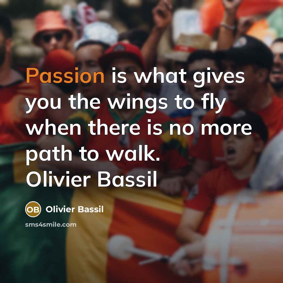“Passion is what gives you the wings to fly when there is no more path to walk. Olivier Bassil” quote by Olivier Bassil