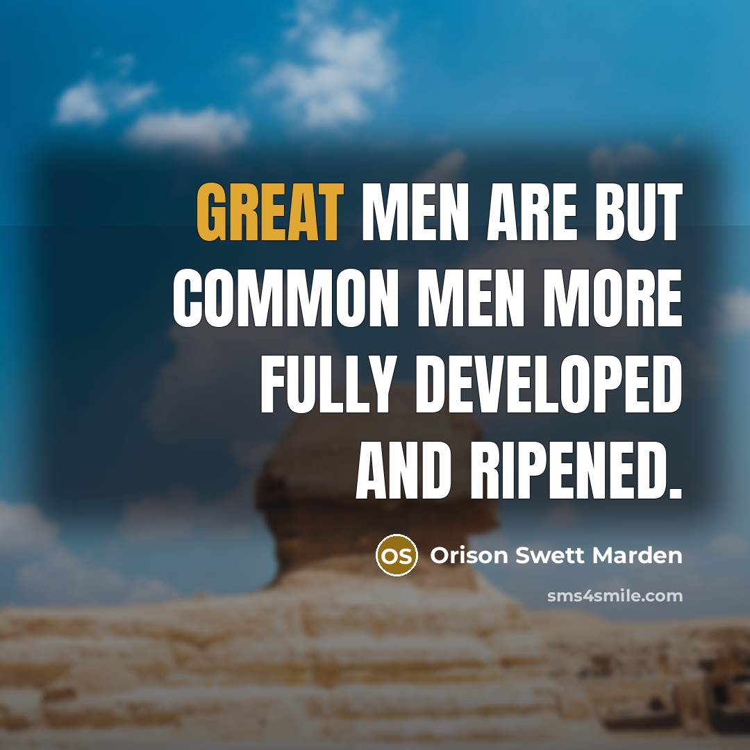 “Great men are but common men more fully developed and…” quote by Orison Swett Marden