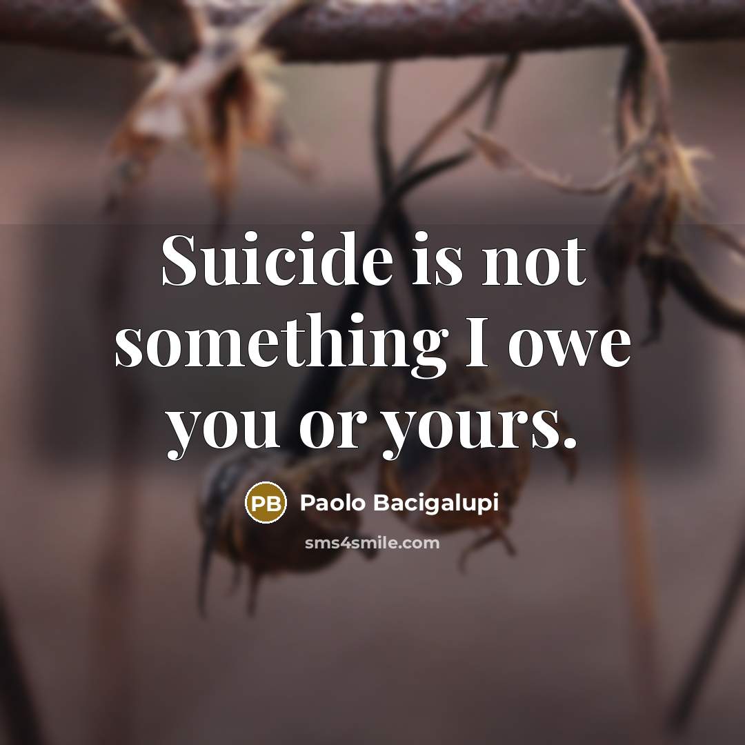 “Suicide is not something I owe you or yours.…” quote by Paolo Bacigalupi