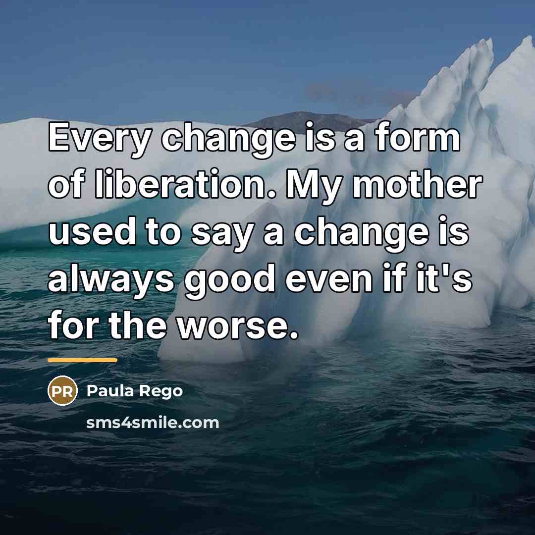 “Every change is a form of liberation. My mother used…” quote by Paula Rego