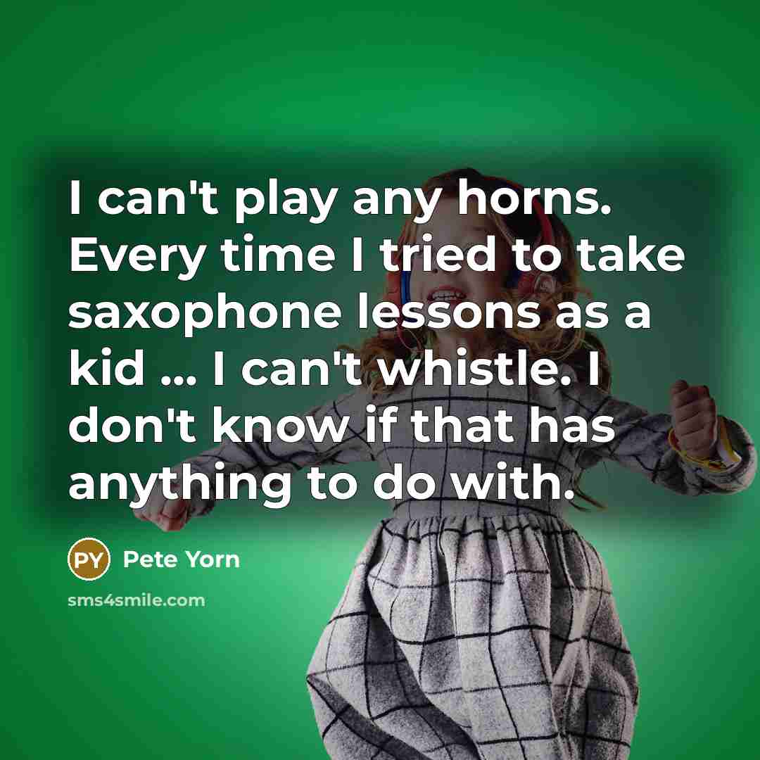 “I can't play any horns. Every time I tried to…” quote by Pete Yorn