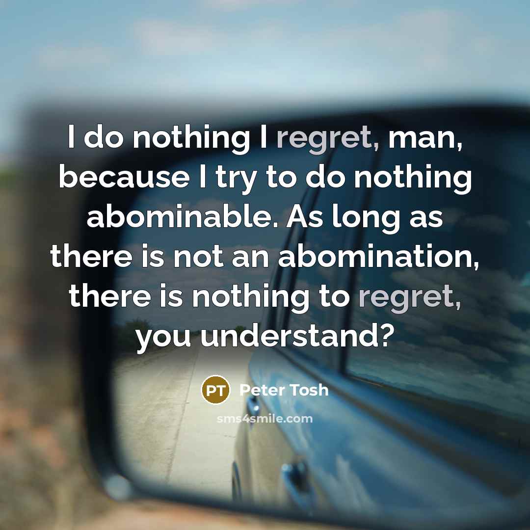“I do nothing I regret, man, because I try to…” quote by Peter Tosh