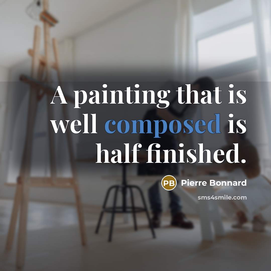 “A painting that is well composed is half finished.…” quote by Pierre Bonnard