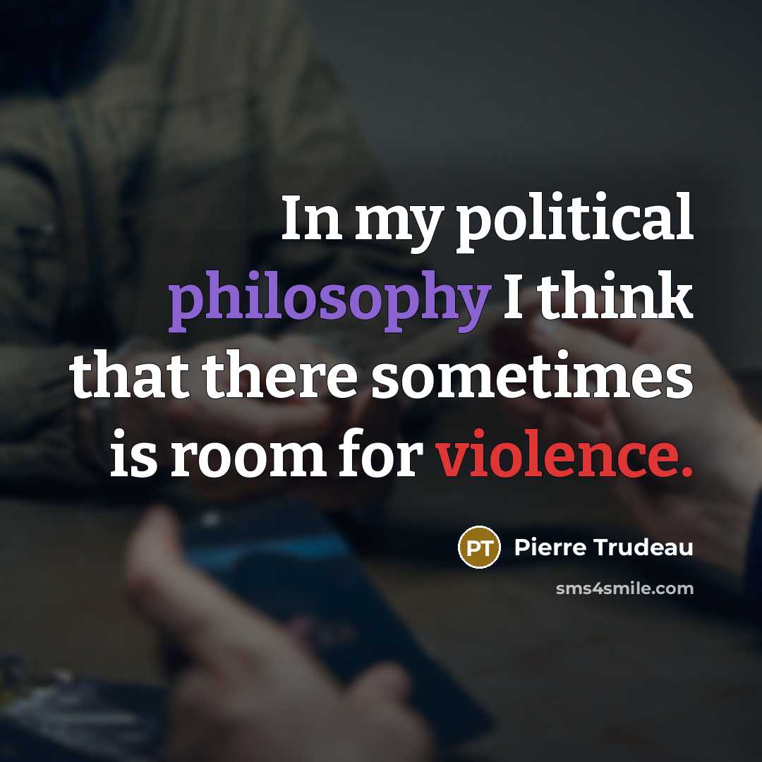 “In my political philosophy I think that there sometimes is…” quote by Pierre Trudeau