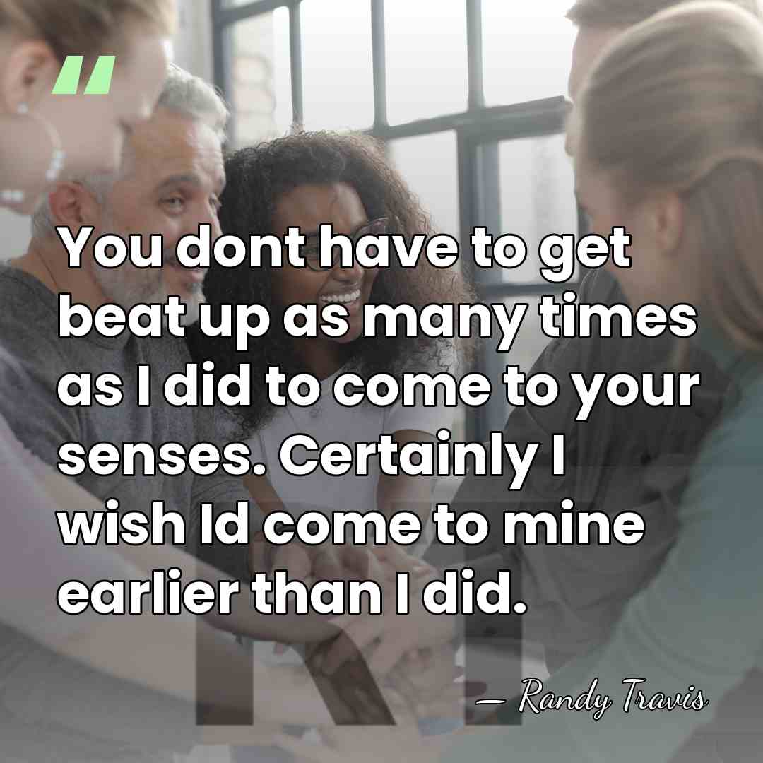 You dont have to get beat up as many times as I&hellip; - Randy Travis