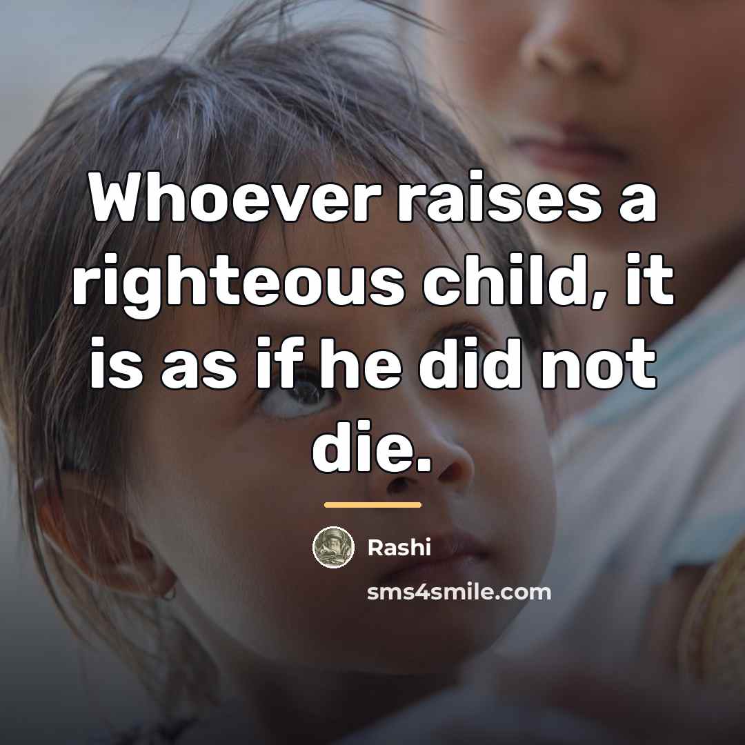 “Whoever raises a righteous child, it is as if he…” quote by Rashi