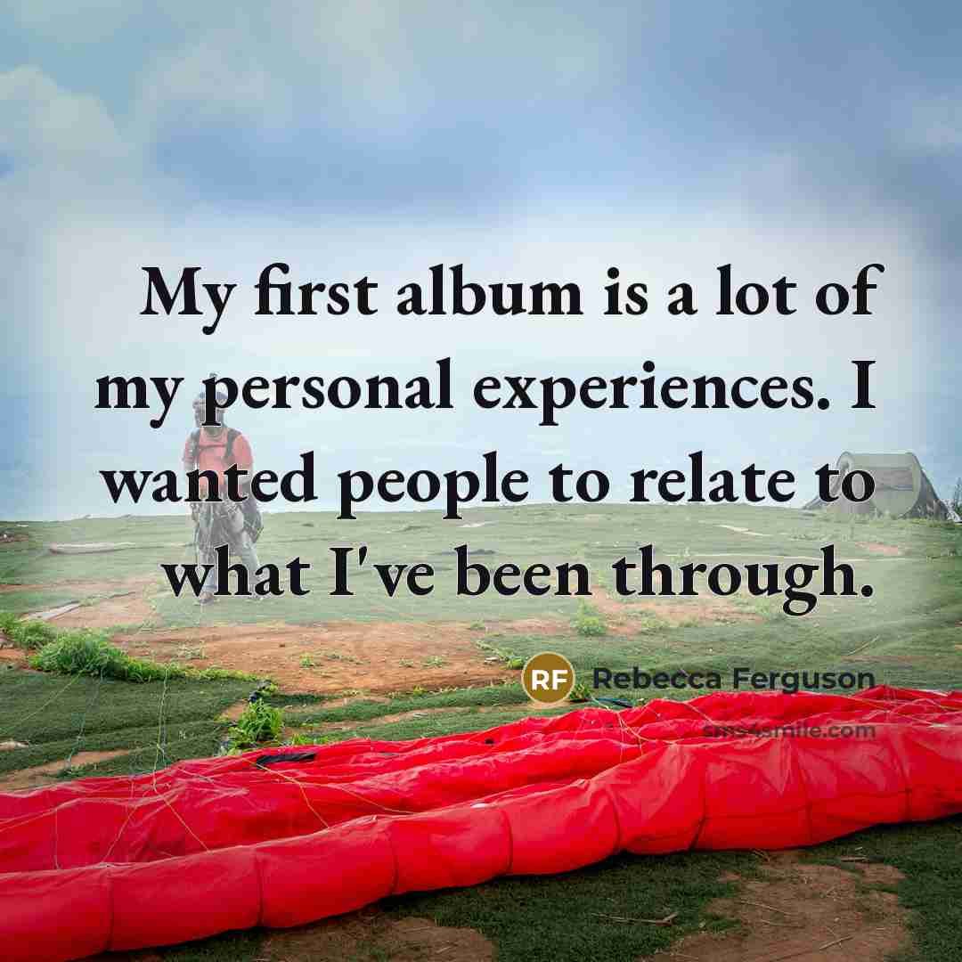 “My first album is a lot of my personal experiences.…” quote by Rebecca Ferguson
