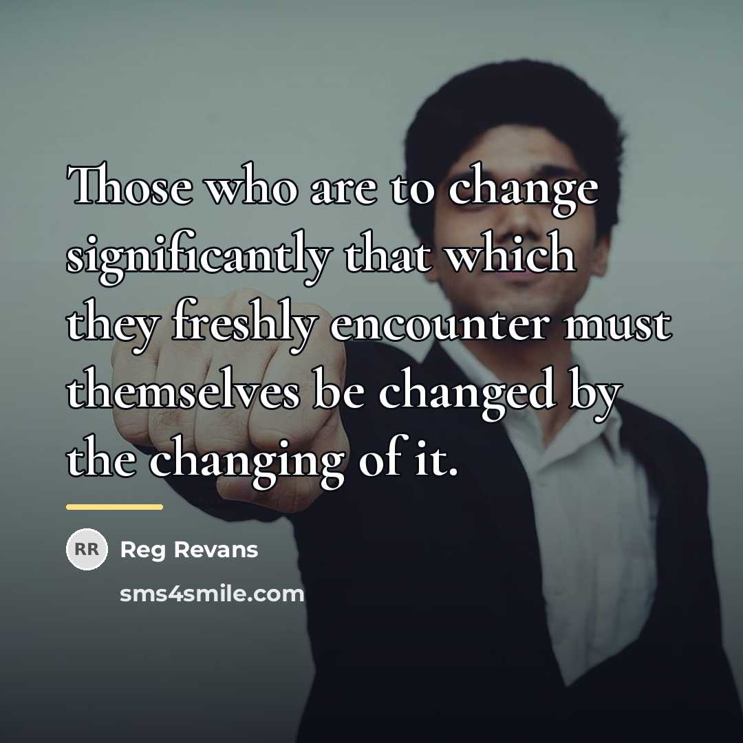 “Those who are to change significantly that which they freshly…” quote by Reg Revans