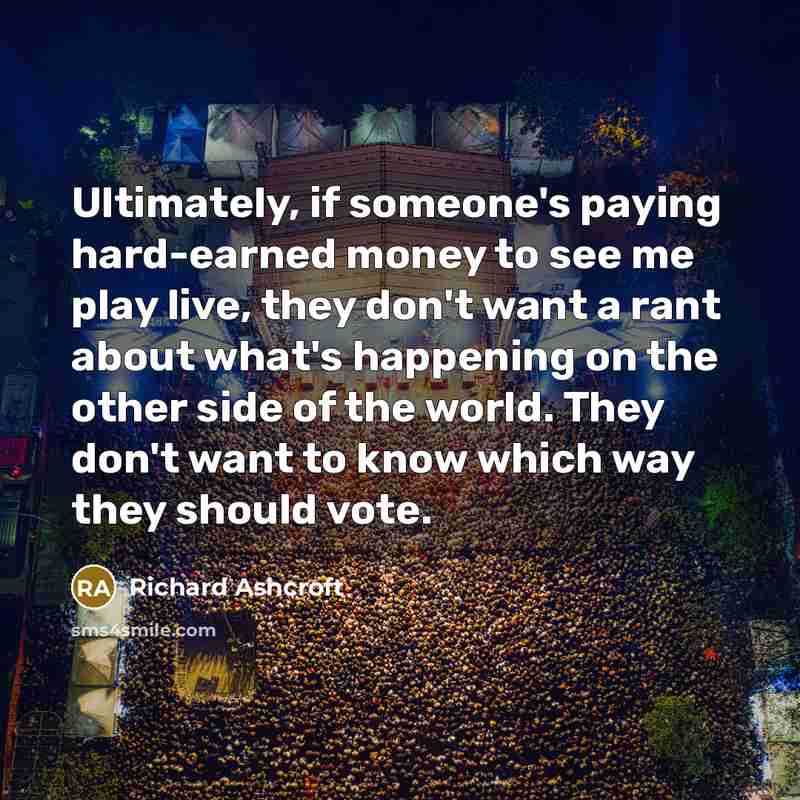 “Ultimately, if someone's paying hard-earned money to see me play…” quote by Richard Ashcroft