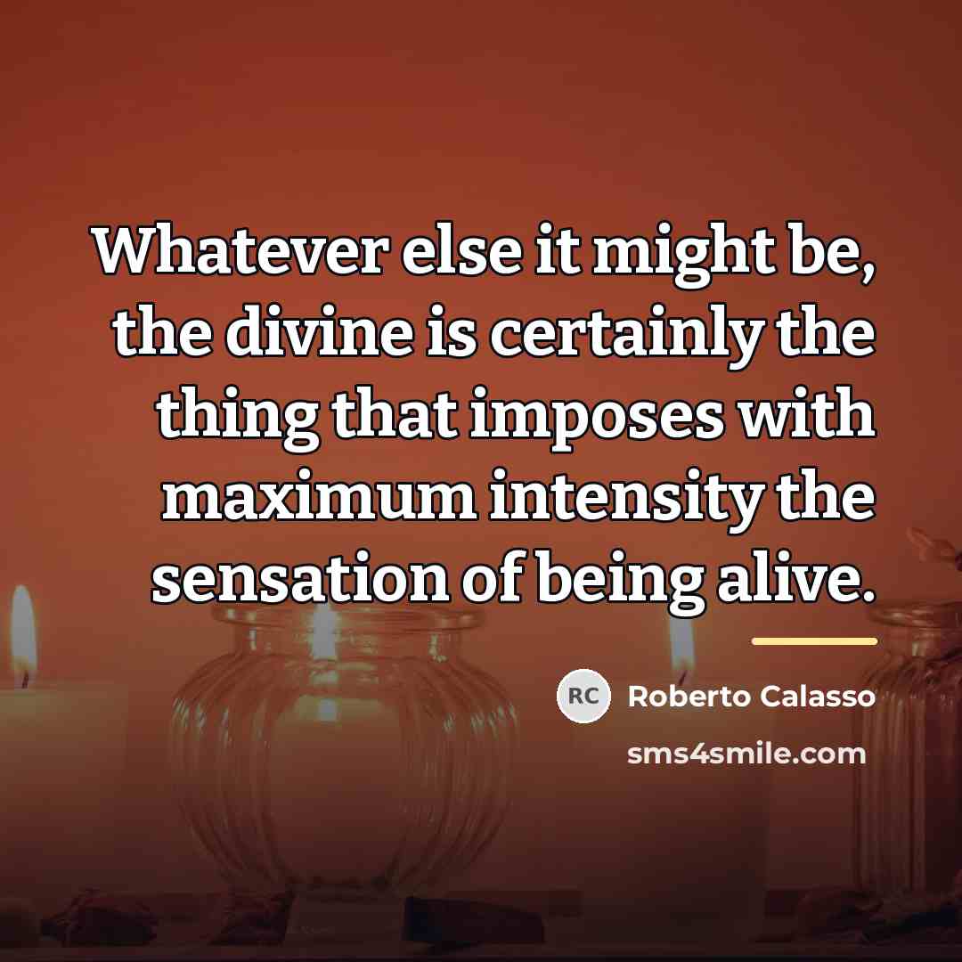 “Whatever else it might be, the divine is certainly the…” quote by Roberto Calasso