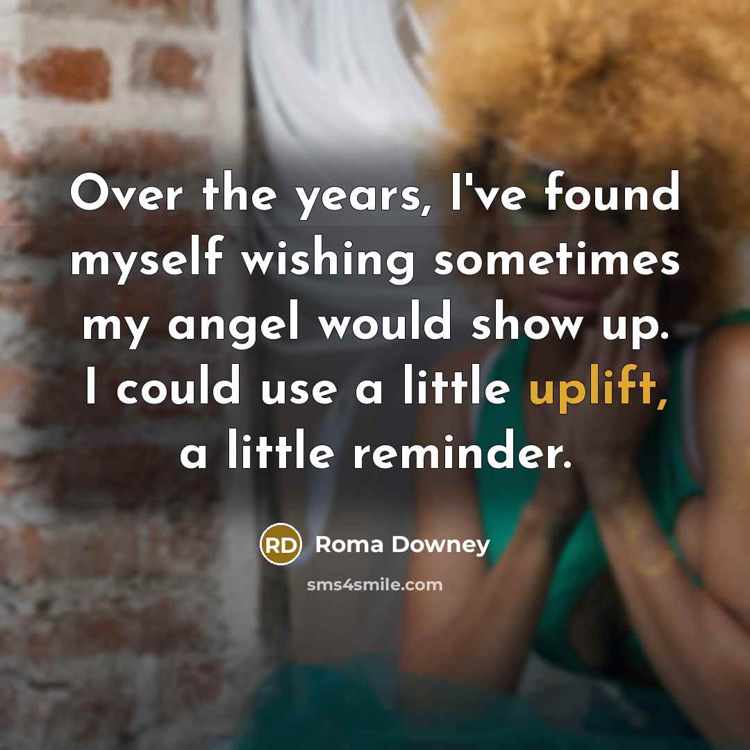 “Over the years, I've found myself wishing sometimes my angel…” quote by Roma Downey