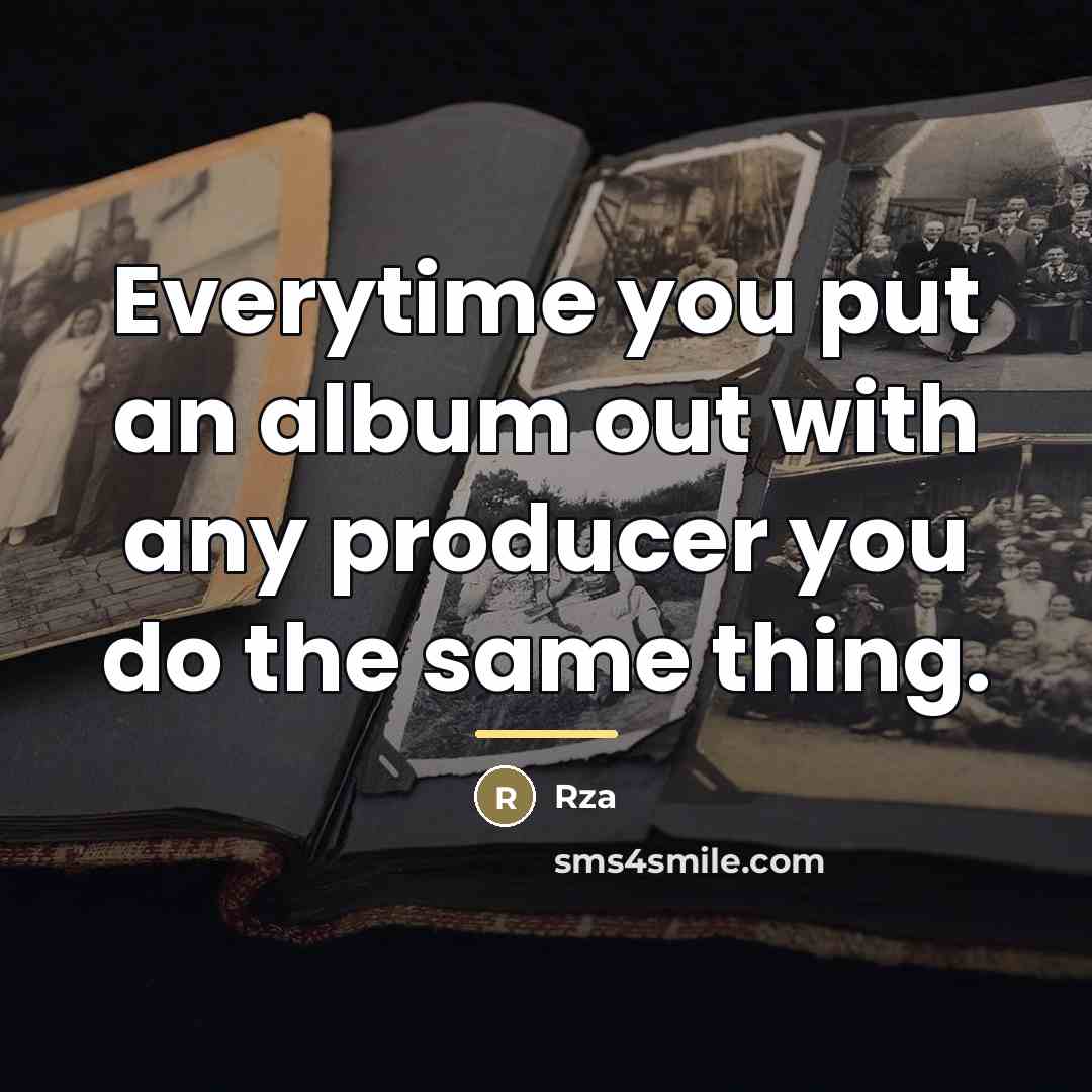 “Everytime you put an album out with any producer you…” quote by RZA