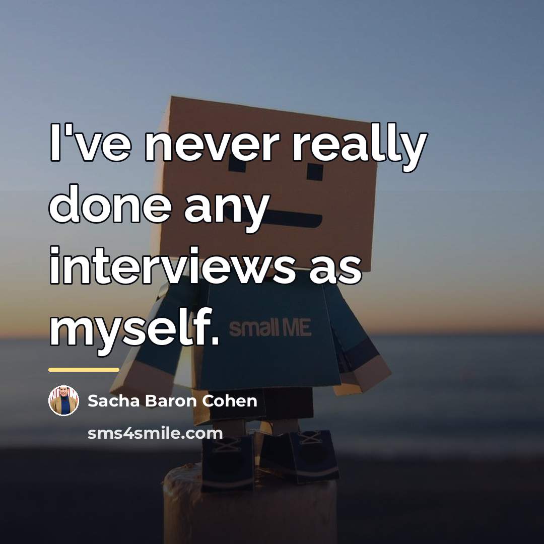 “I've never really done any interviews as myself.…” quote by Sacha Baron Cohen