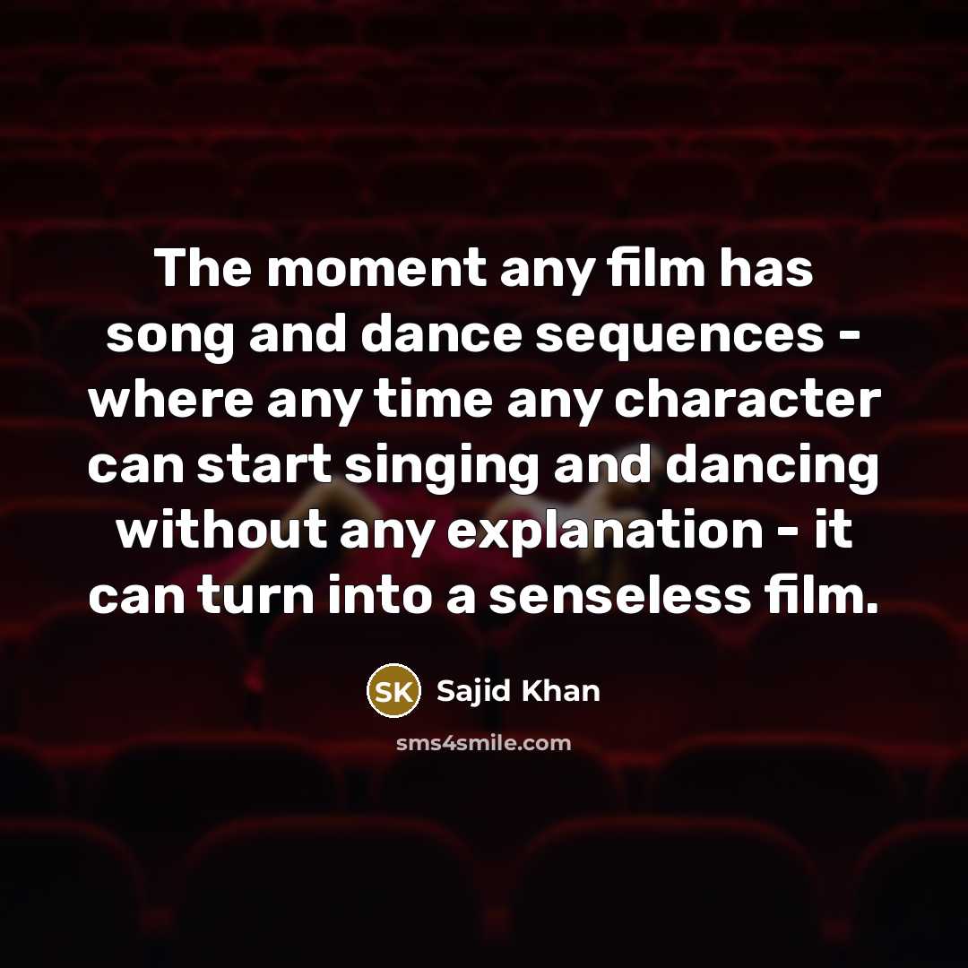“The moment any film has song and dance sequences -…” quote by Sajid Khan