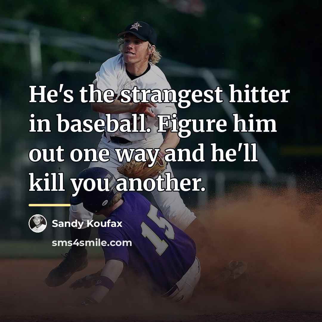 “He's the strangest hitter in baseball. Figure him out one…” quote by Sandy Koufax