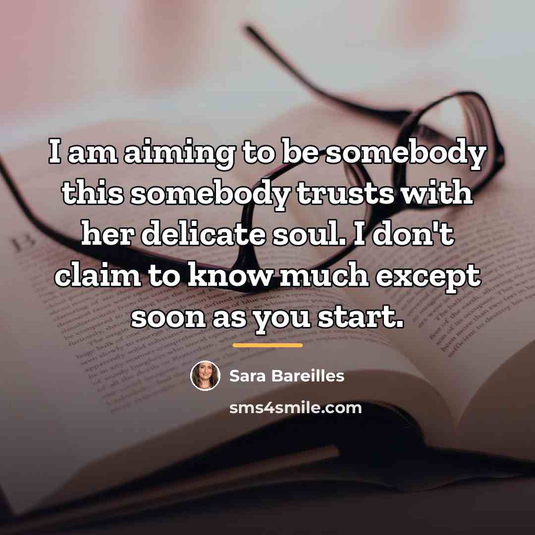“I am aiming to be somebody this somebody trusts with…” quote by Sara Bareilles
