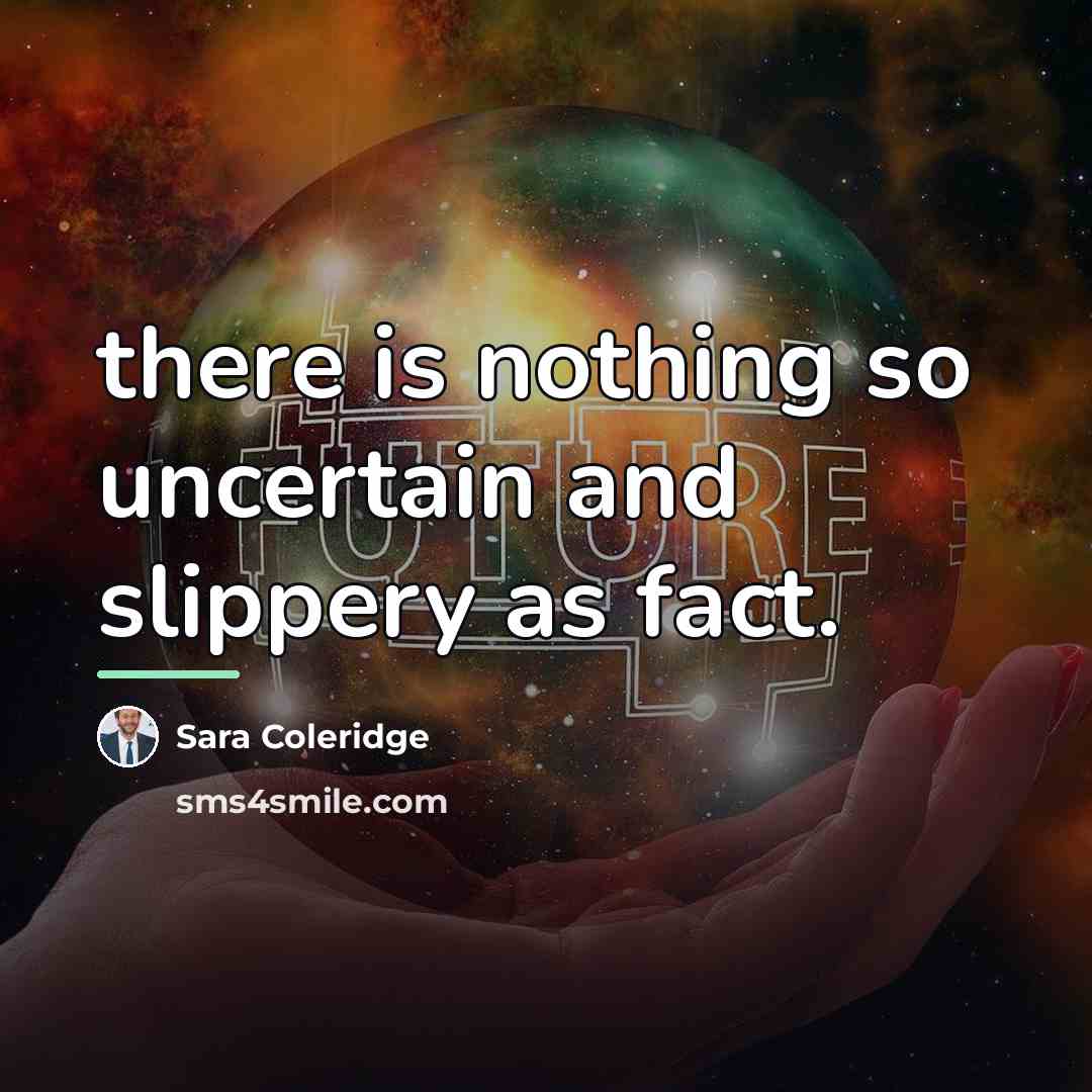 “there is nothing so uncertain and slippery as fact.…” quote by Sara Coleridge